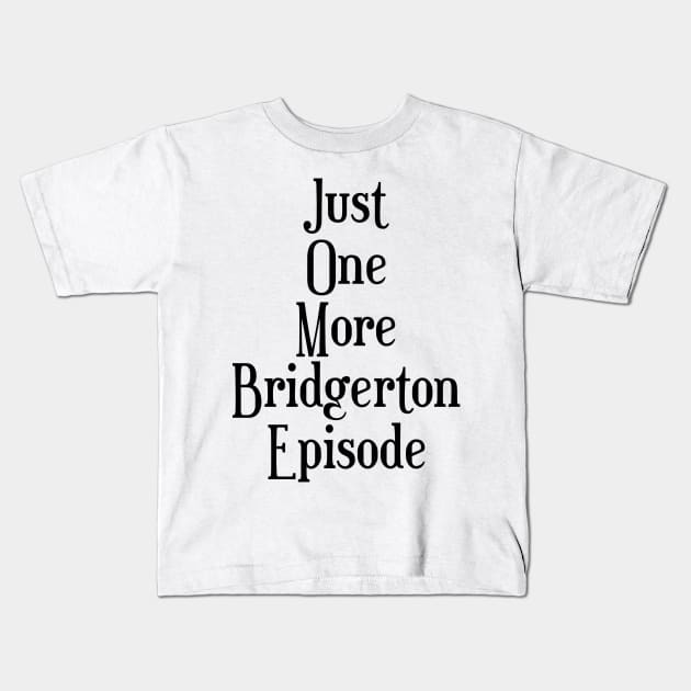 Just one more Bridgerton episode funny Bridgerton lover Quote Netflix Kids T-Shirt by AlmightyClaire